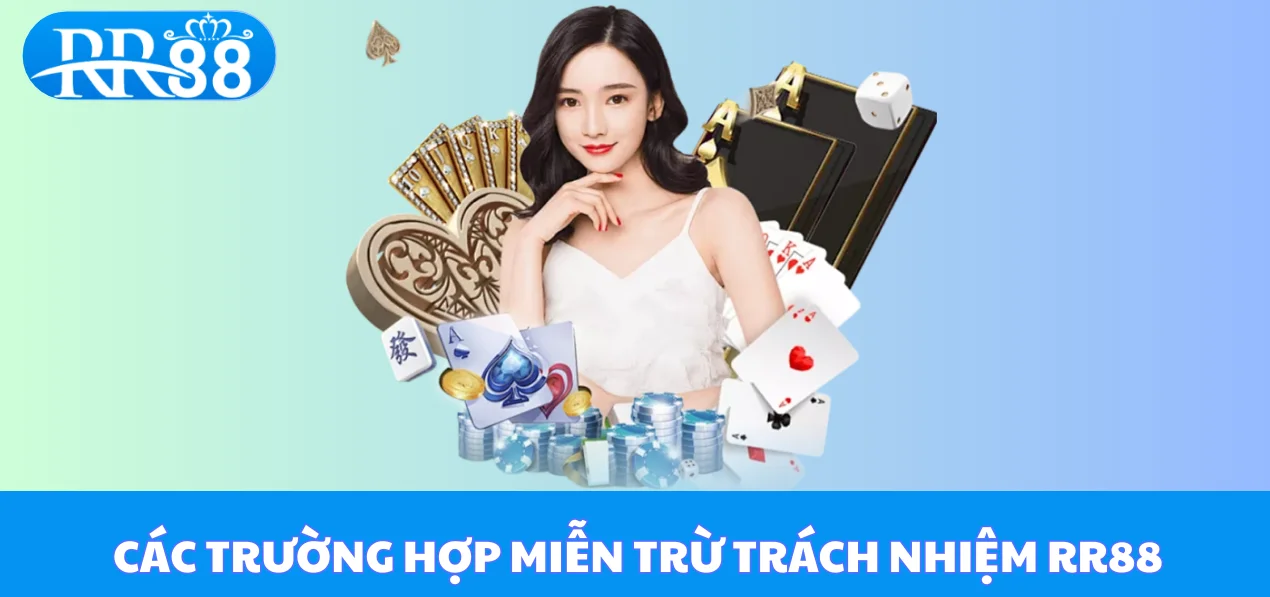 Các trường hợp mà RR88 chúng tôi sẽ không chịu trách nhiệm